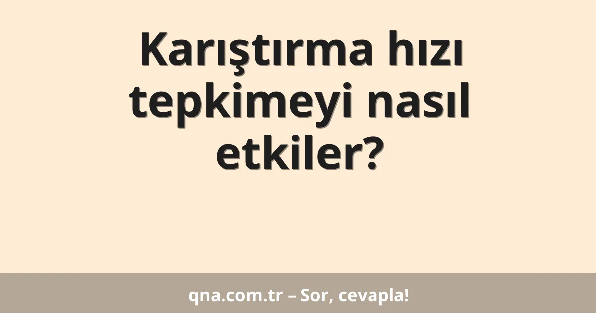 Karıştırma hızı tepkimeyi nasıl etkiler?