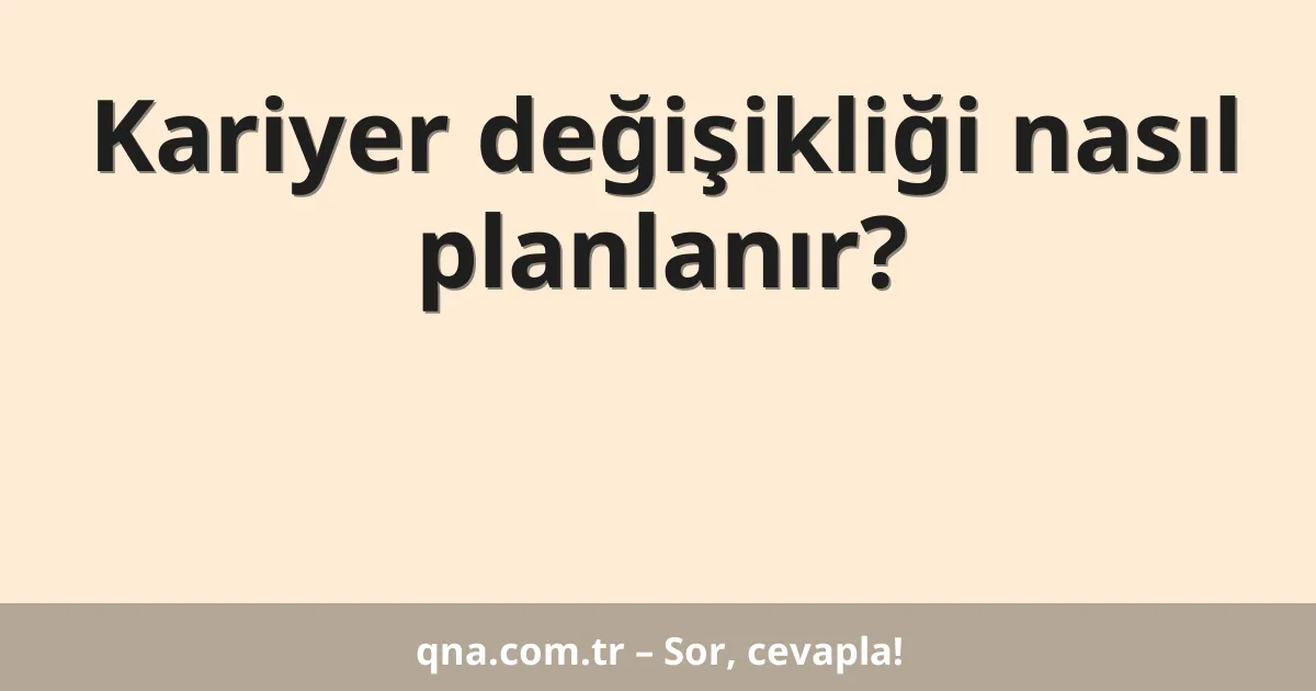 Kariyer değişikliği nasıl planlanır?