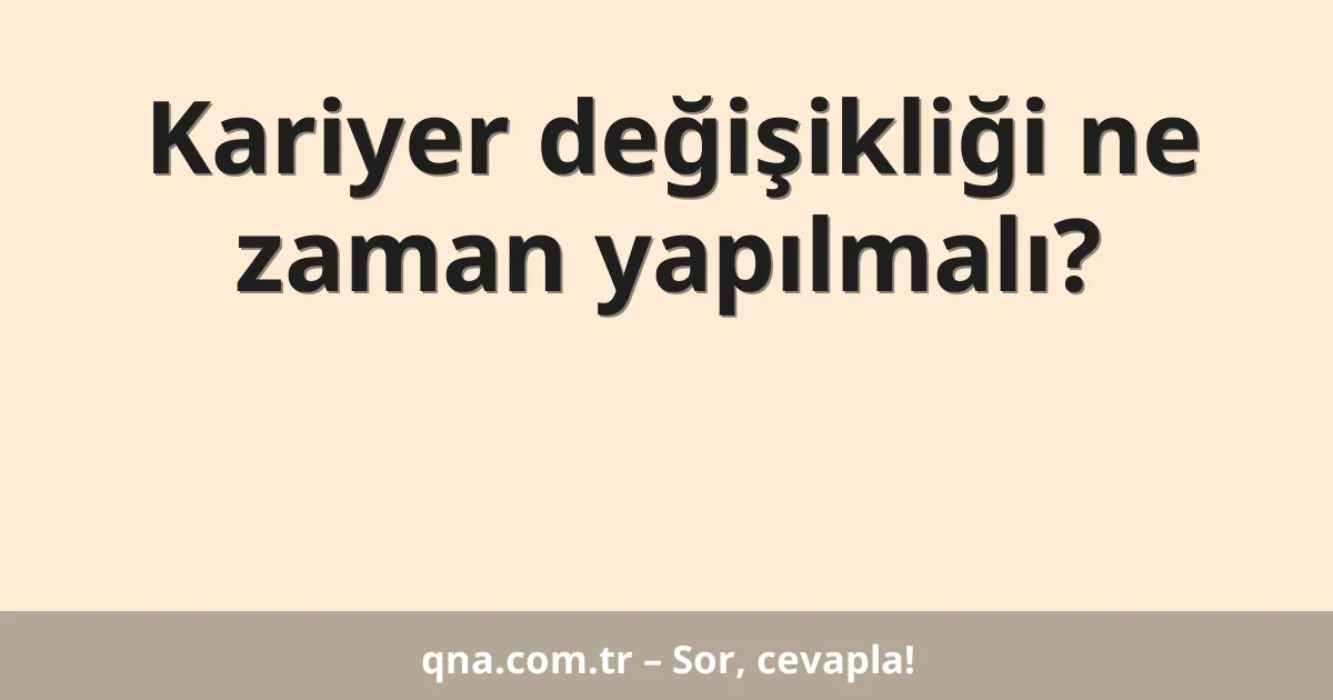 Kariyer değişikliği ne zaman yapılmalı?