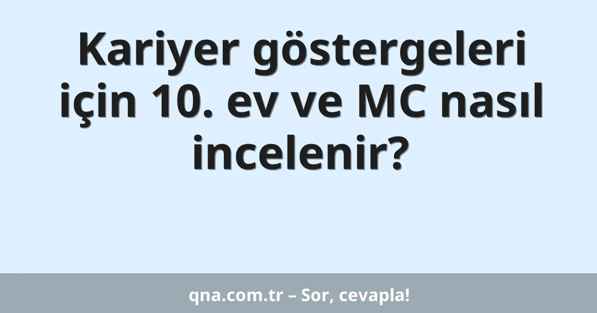Kariyer göstergeleri için 10. ev ve MC nasıl incelenir?