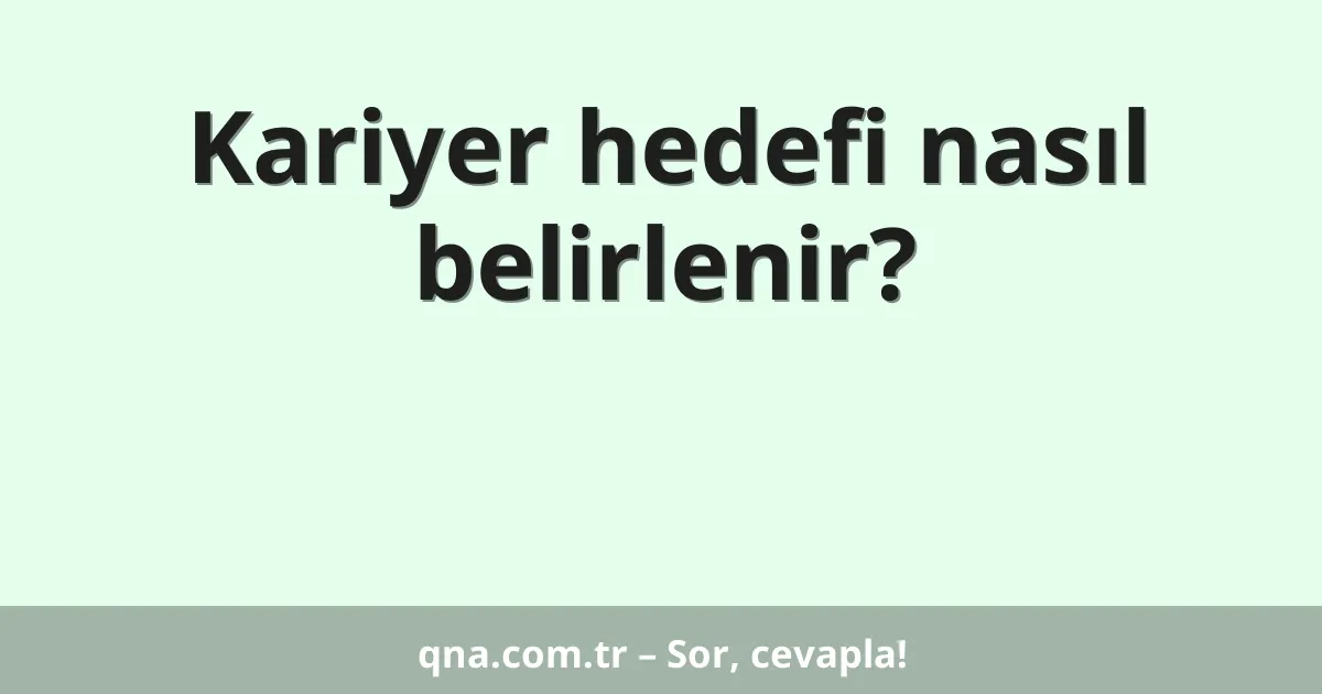 Kariyer hedefi nasıl belirlenir?