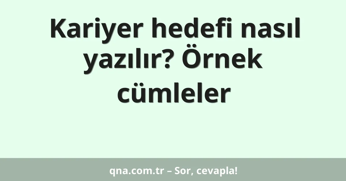 Kariyer hedefi nasıl yazılır? Örnek cümleler
