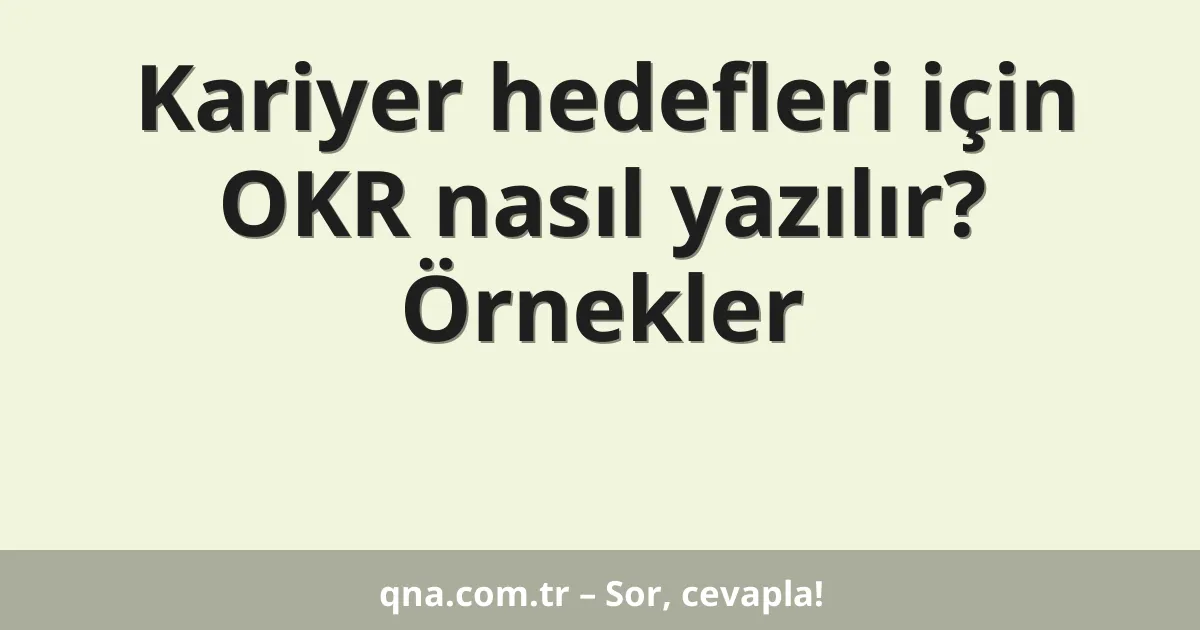 Kariyer hedefleri için OKR nasıl yazılır? Örnekler