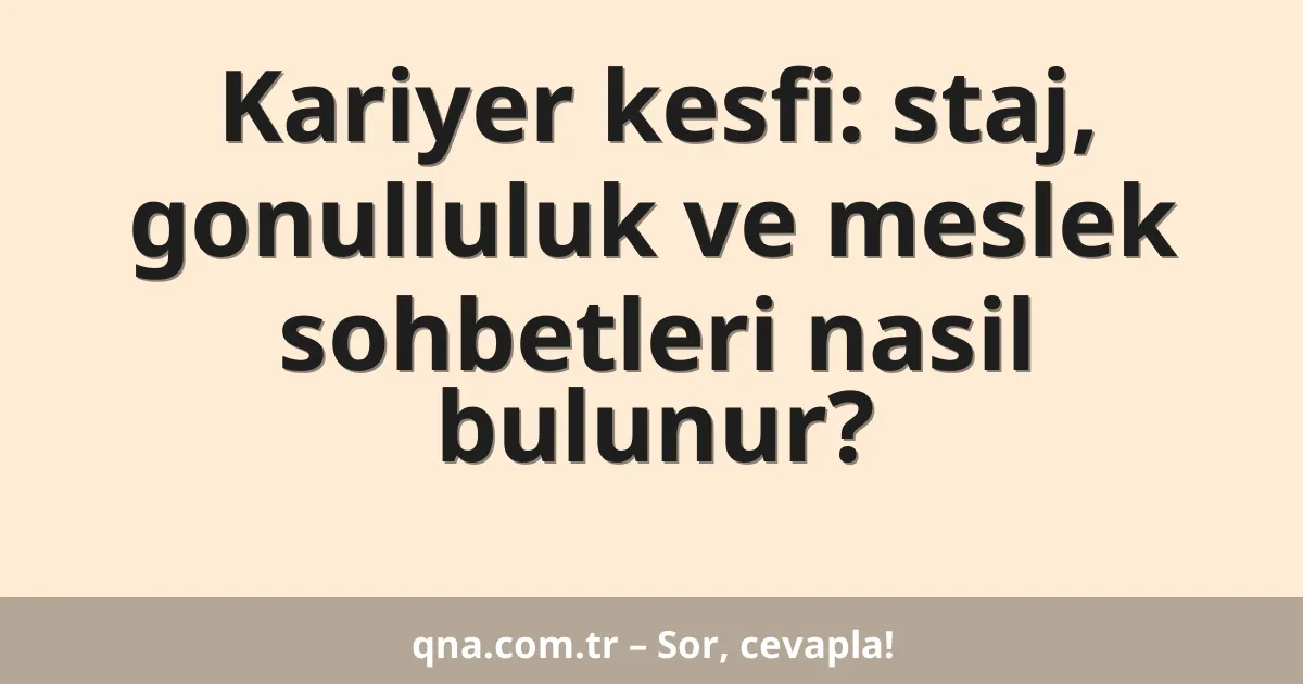 Kariyer kesfi: staj, gonulluluk ve meslek sohbetleri nasil bulunur?