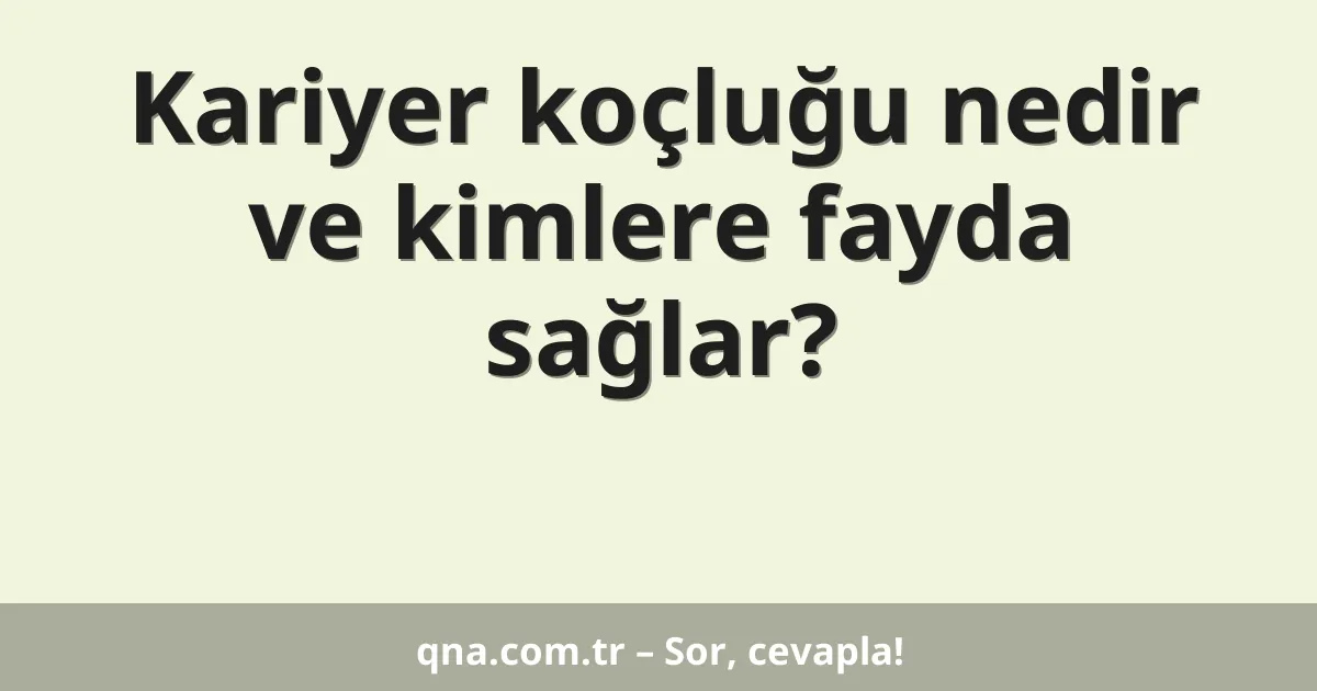 Kariyer koçluğu nedir ve kimlere fayda sağlar?