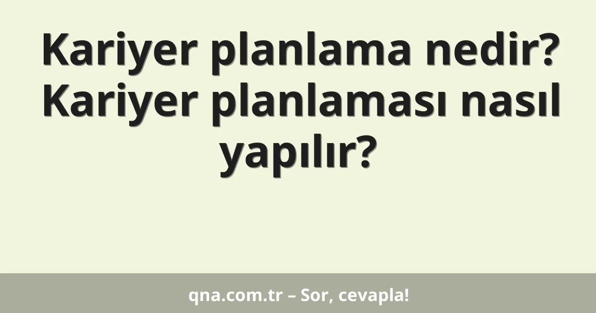 Kariyer planlama nedir? Kariyer planlaması nasıl yapılır?
