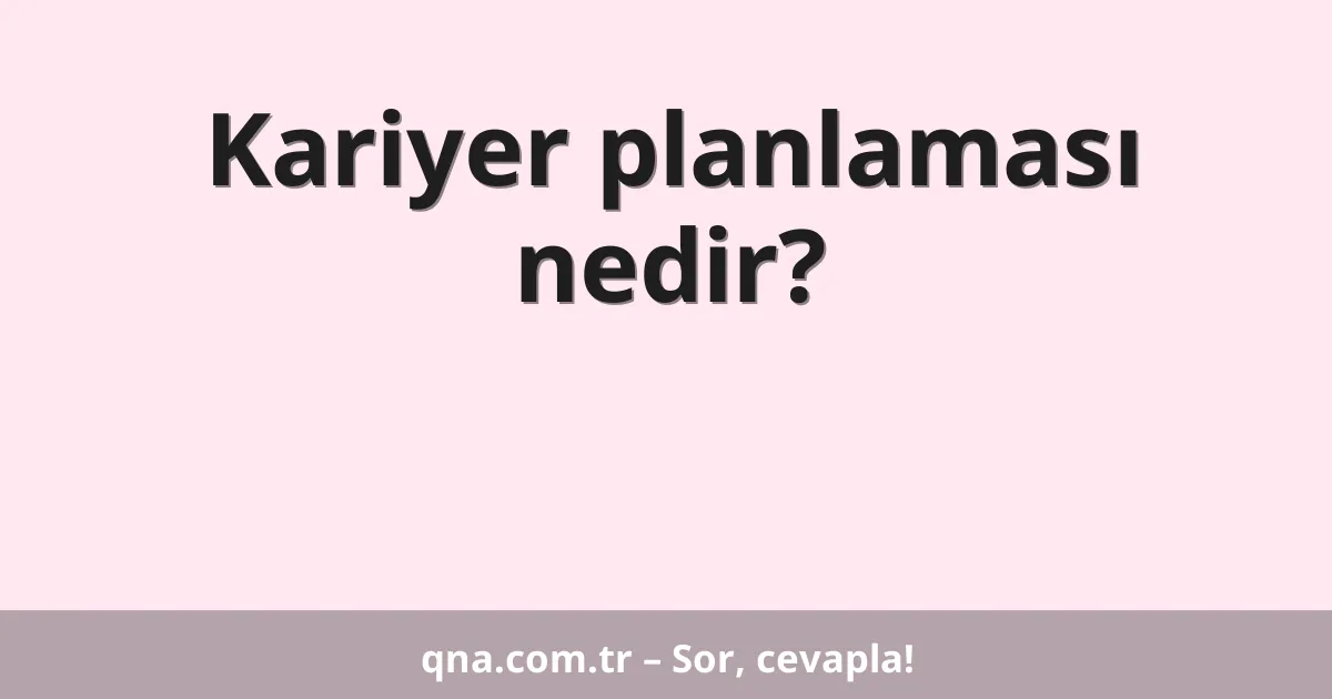 Kariyer planlaması nedir?