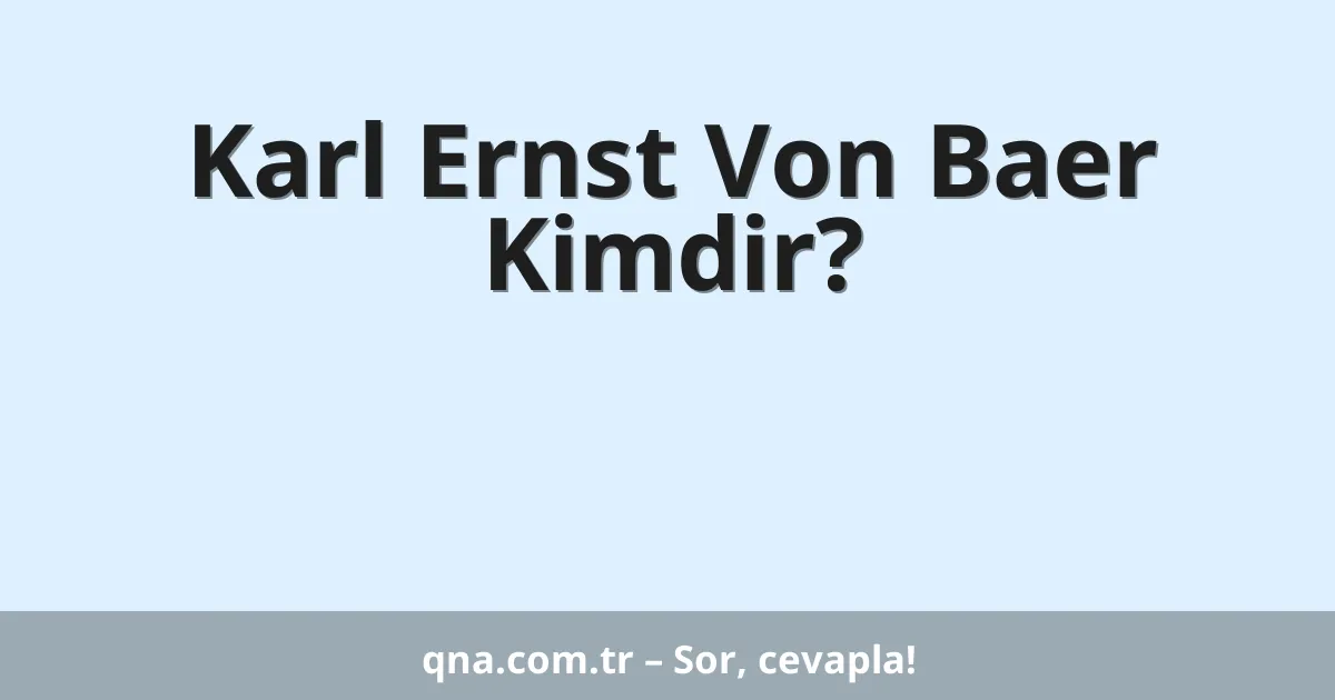 Karl Ernst Von Baer Kimdir?