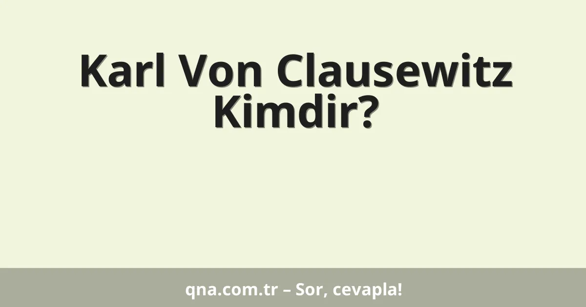 Karl Von Clausewitz Kimdir?