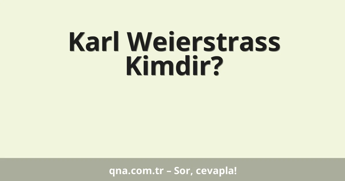 Karl Weierstrass Kimdir?
