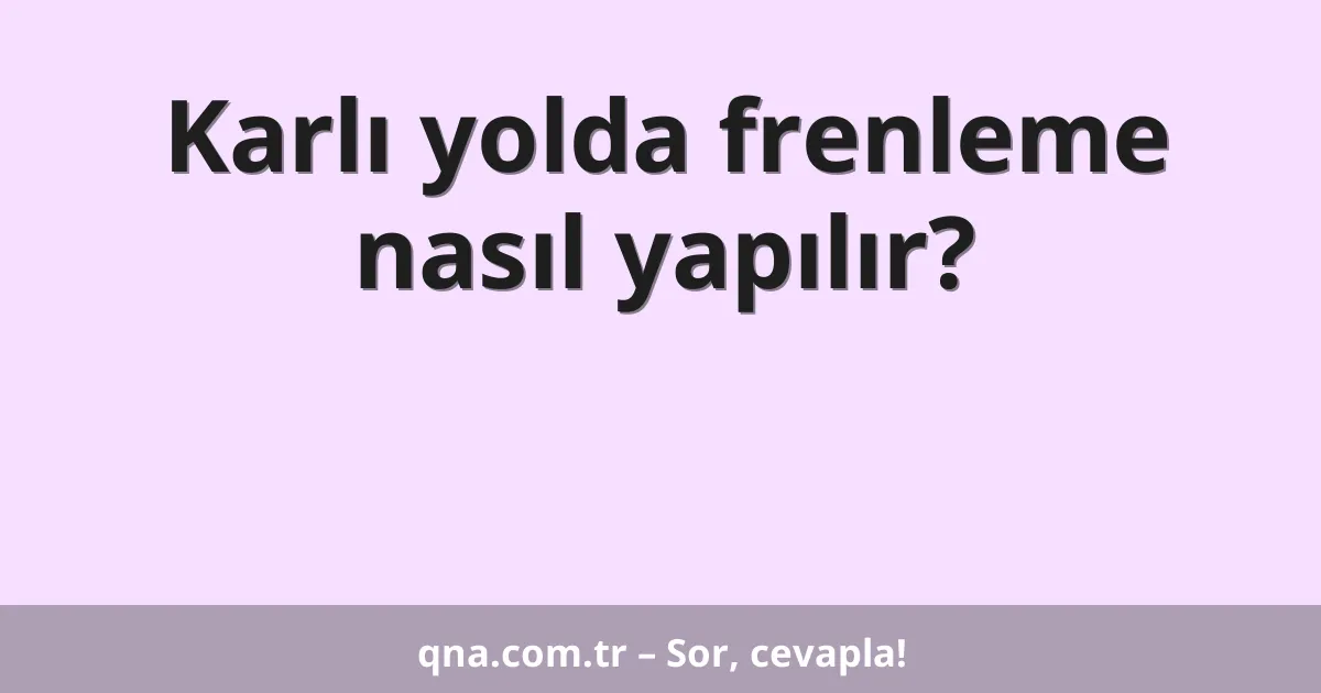 Karlı yolda frenleme nasıl yapılır?