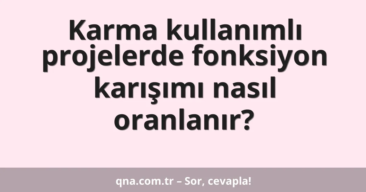 Karma kullanımlı projelerde fonksiyon karışımı nasıl oranlanır?