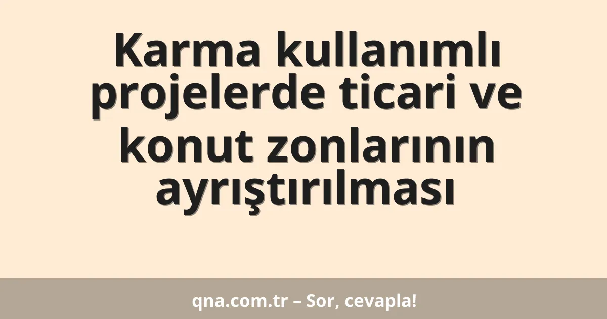 Karma kullanımlı projelerde ticari ve konut zonlarının ayrıştırılması