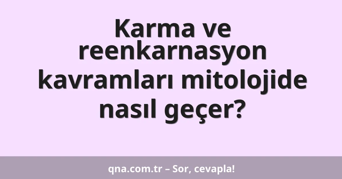 Karma ve reenkarnasyon kavramları mitolojide nasıl geçer?