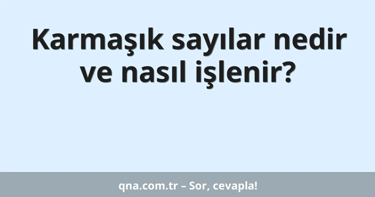 Karmaşık sayılar nedir ve nasıl işlenir?