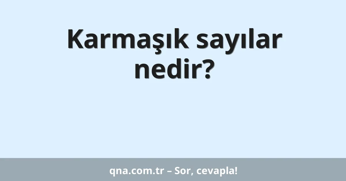 Karmaşık sayılar nedir?