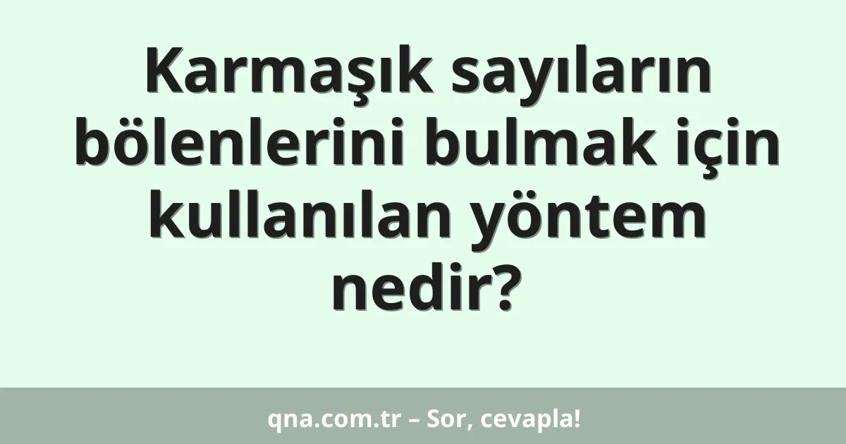 Karmaşık sayıların bölenlerini bulmak için kullanılan yöntem nedir?