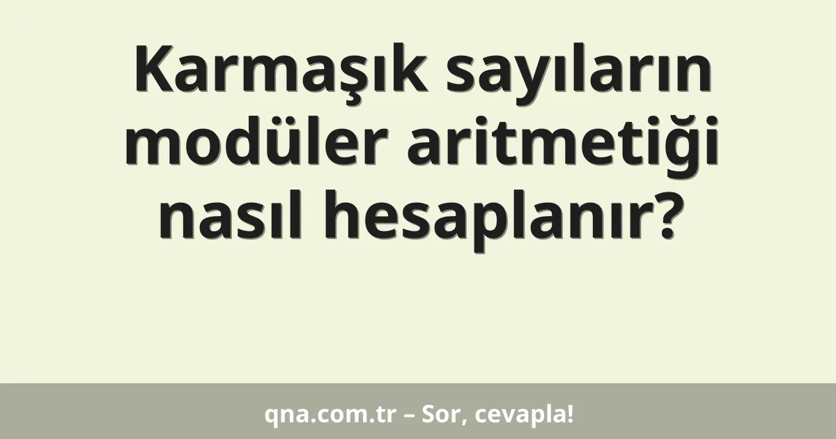 Karmaşık sayıların modüler aritmetiği nasıl hesaplanır?