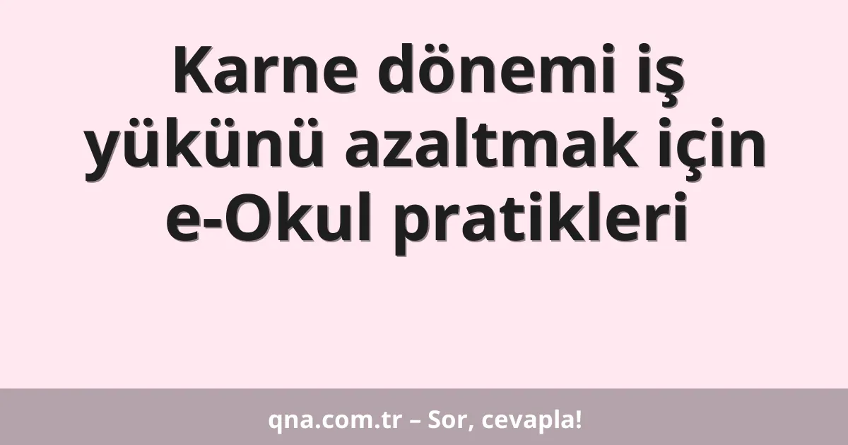 Karne dönemi iş yükünü azaltmak için e-Okul pratikleri