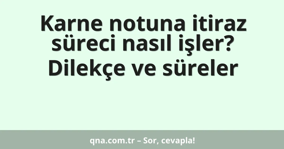 Karne notuna itiraz süreci nasıl işler? Dilekçe ve süreler
