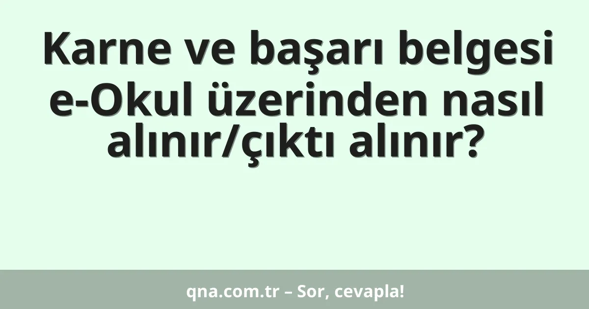 Karne ve başarı belgesi e-Okul üzerinden nasıl alınır/çıktı alınır?