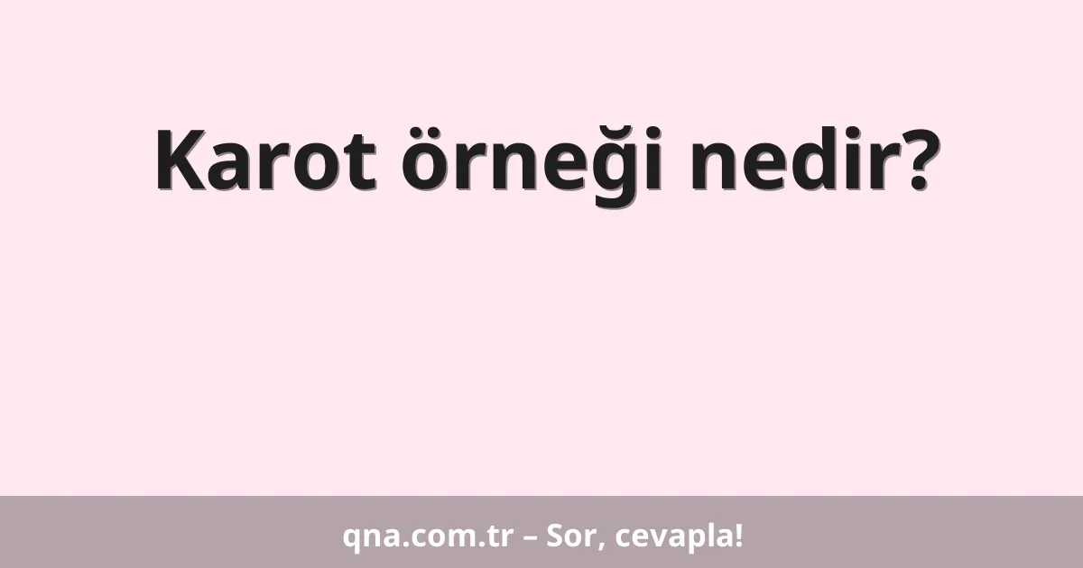 Karot örneği nedir?