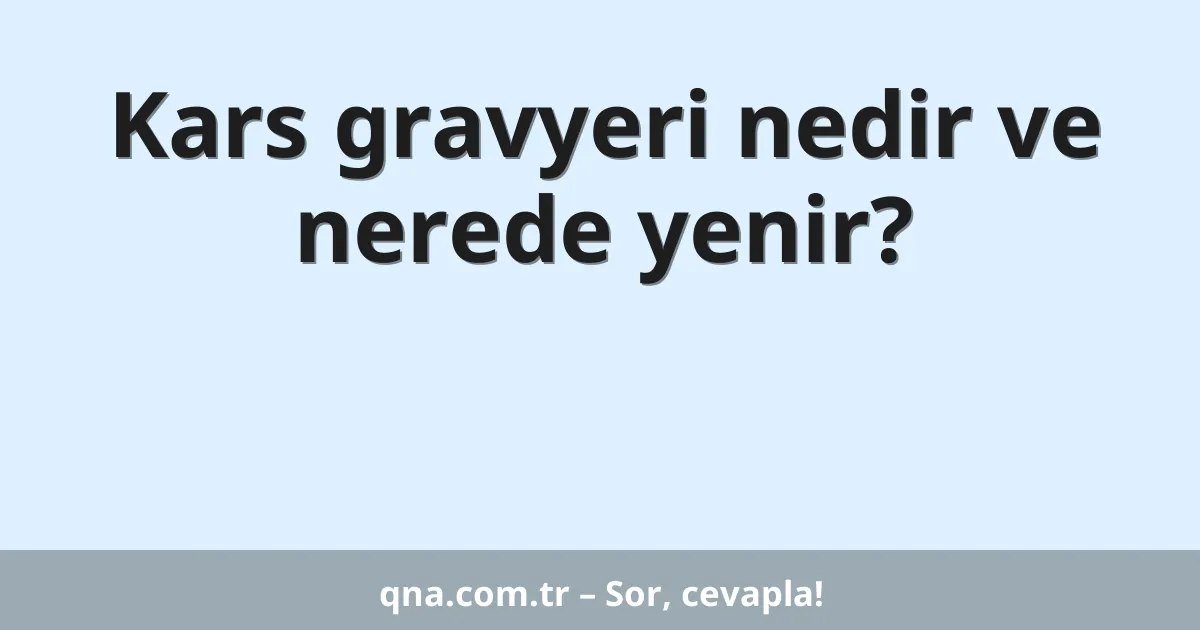 Kars gravyeri nedir ve nerede yenir?