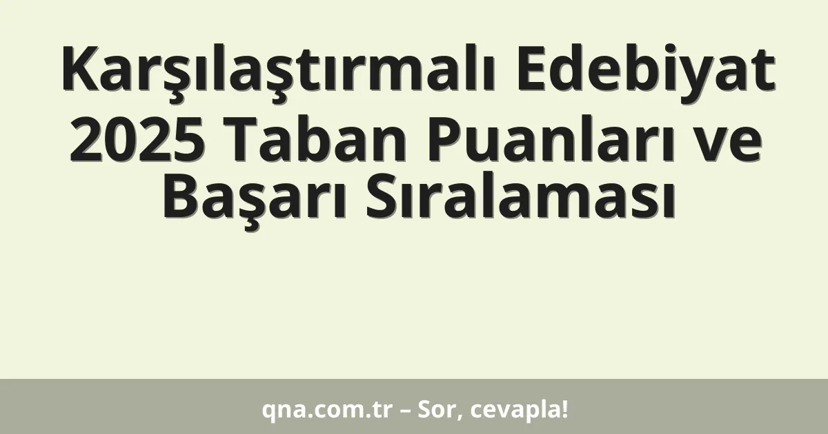 Karşılaştırmalı Edebiyat 2025 Taban Puanları ve Başarı Sıralaması