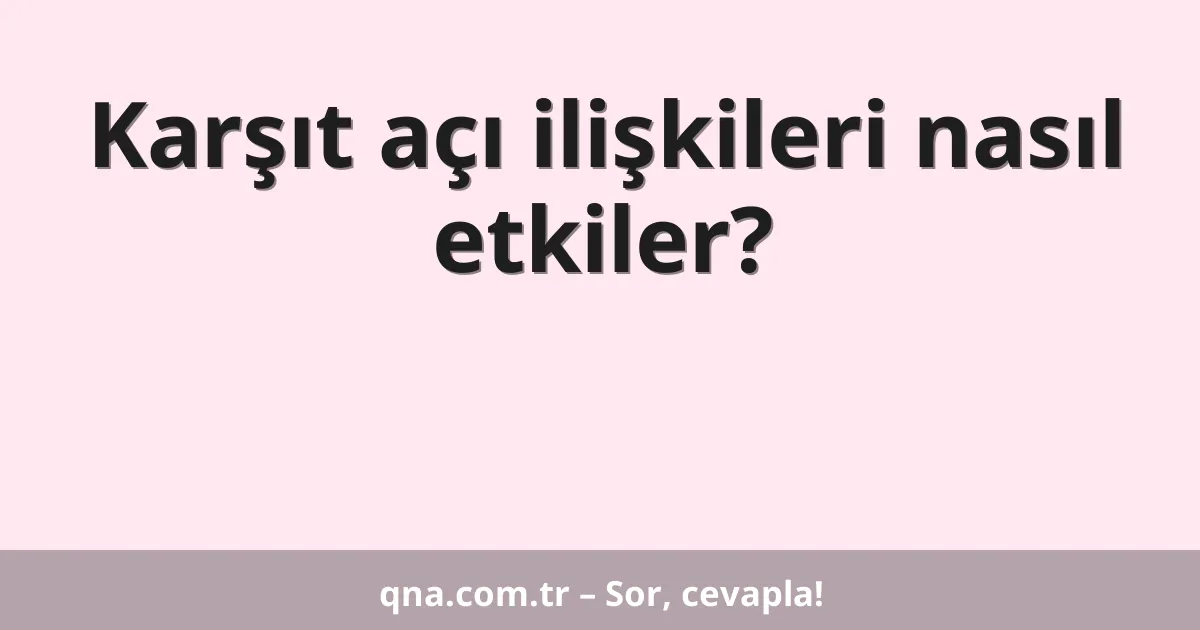 Karşıt açı ilişkileri nasıl etkiler?