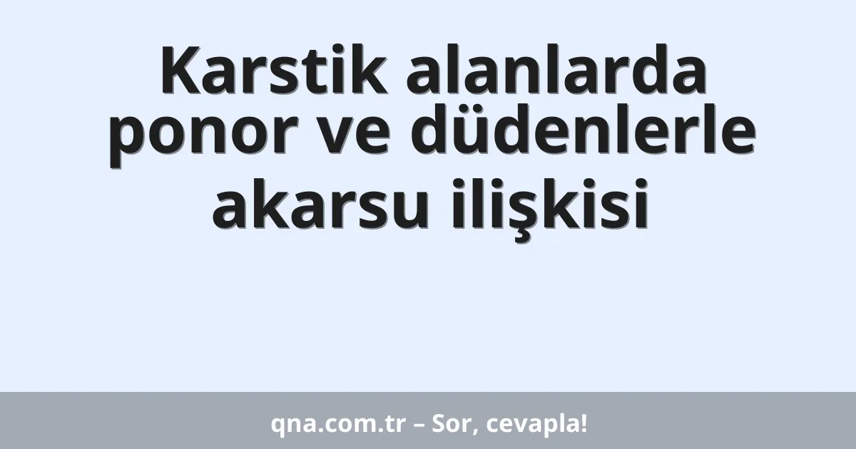 Karstik alanlarda ponor ve düdenlerle akarsu ilişkisi