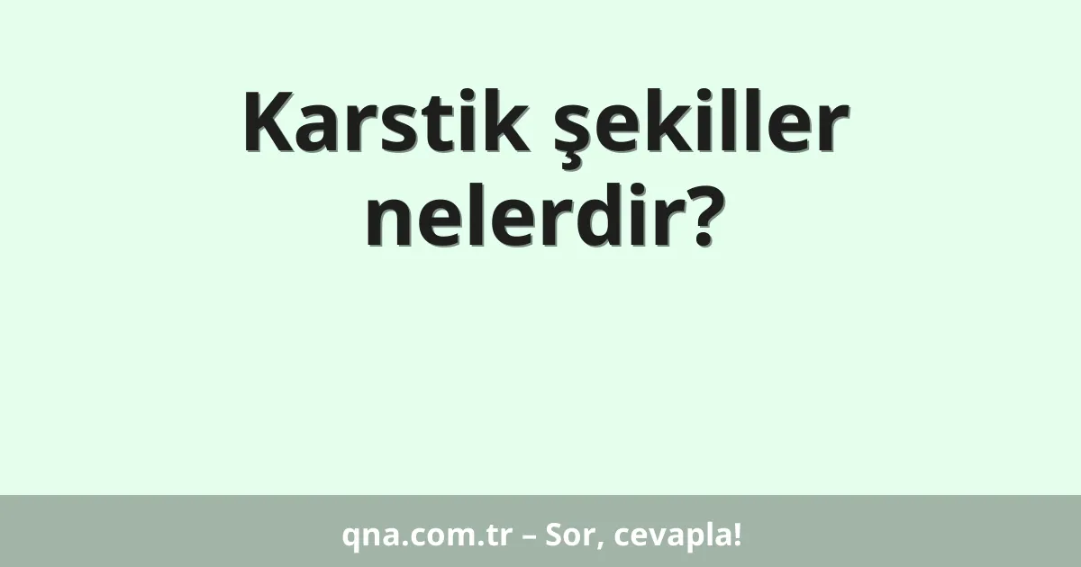 Karstik şekiller nelerdir?