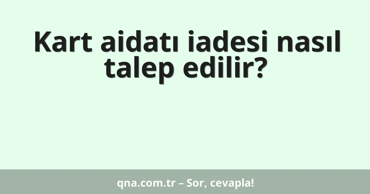 Kart aidatı iadesi nasıl talep edilir?