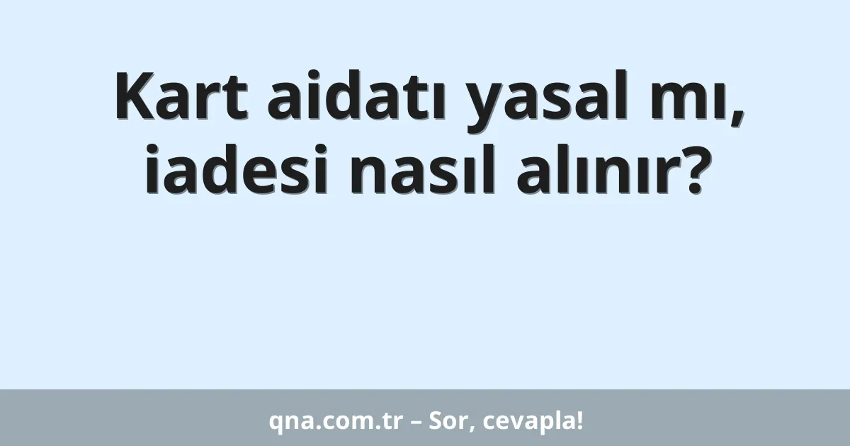 Kart aidatı yasal mı, iadesi nasıl alınır?