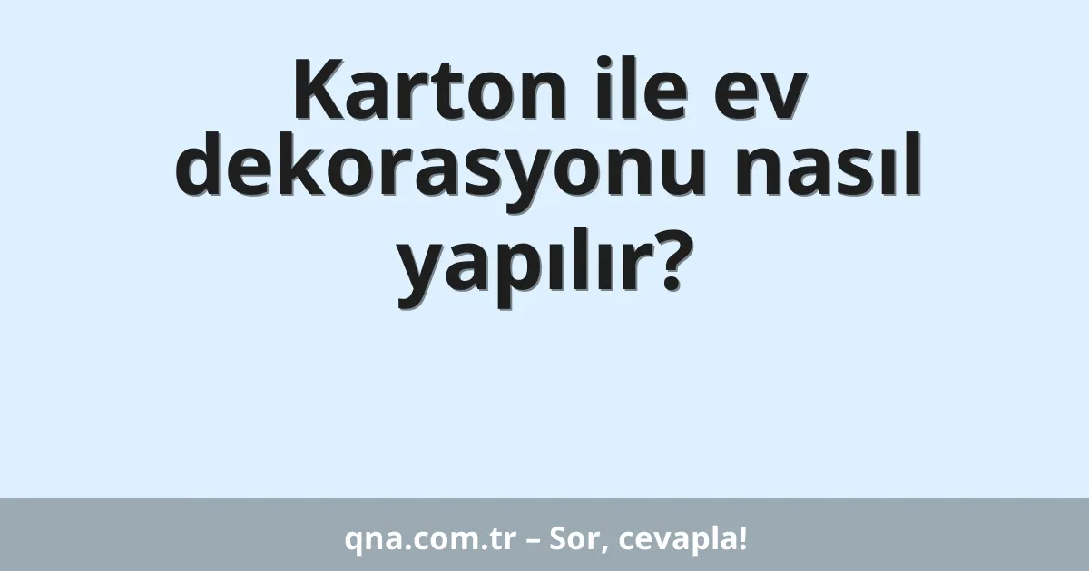 Karton ile ev dekorasyonu nasıl yapılır?