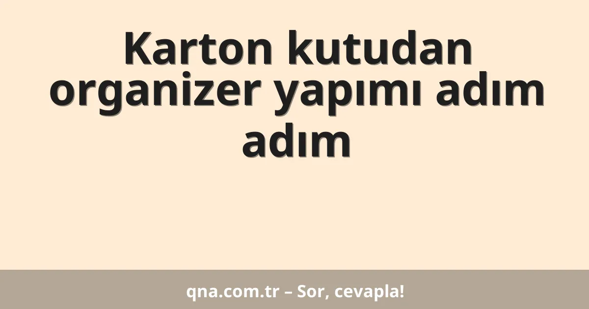 Karton kutudan organizer yapımı adım adım