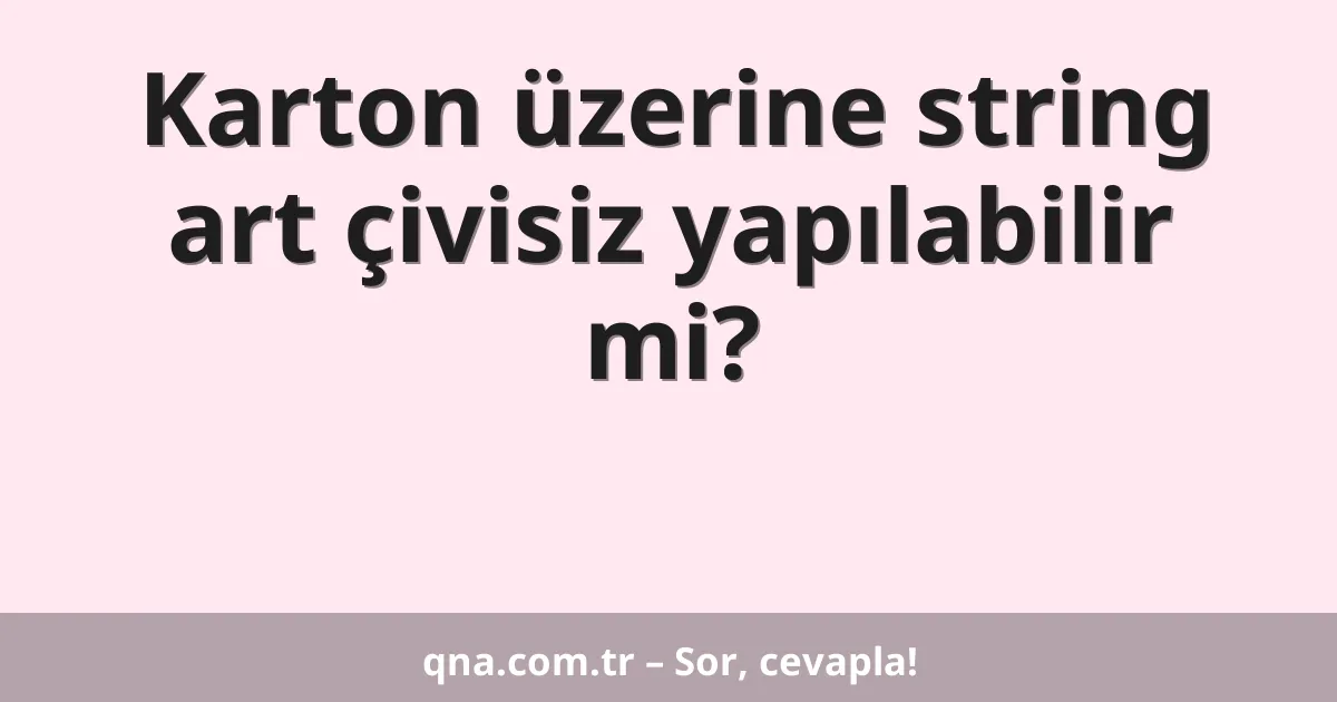 Karton üzerine string art çivisiz yapılabilir mi?