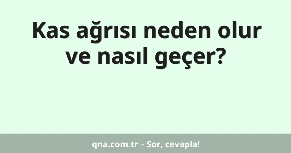 Kas ağrısı neden olur ve nasıl geçer?
