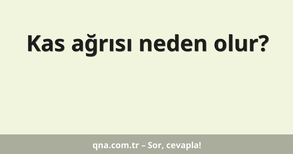 Kas ağrısı neden olur?