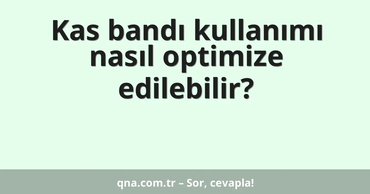 Kas bandı kullanımı nasıl optimize edilebilir?