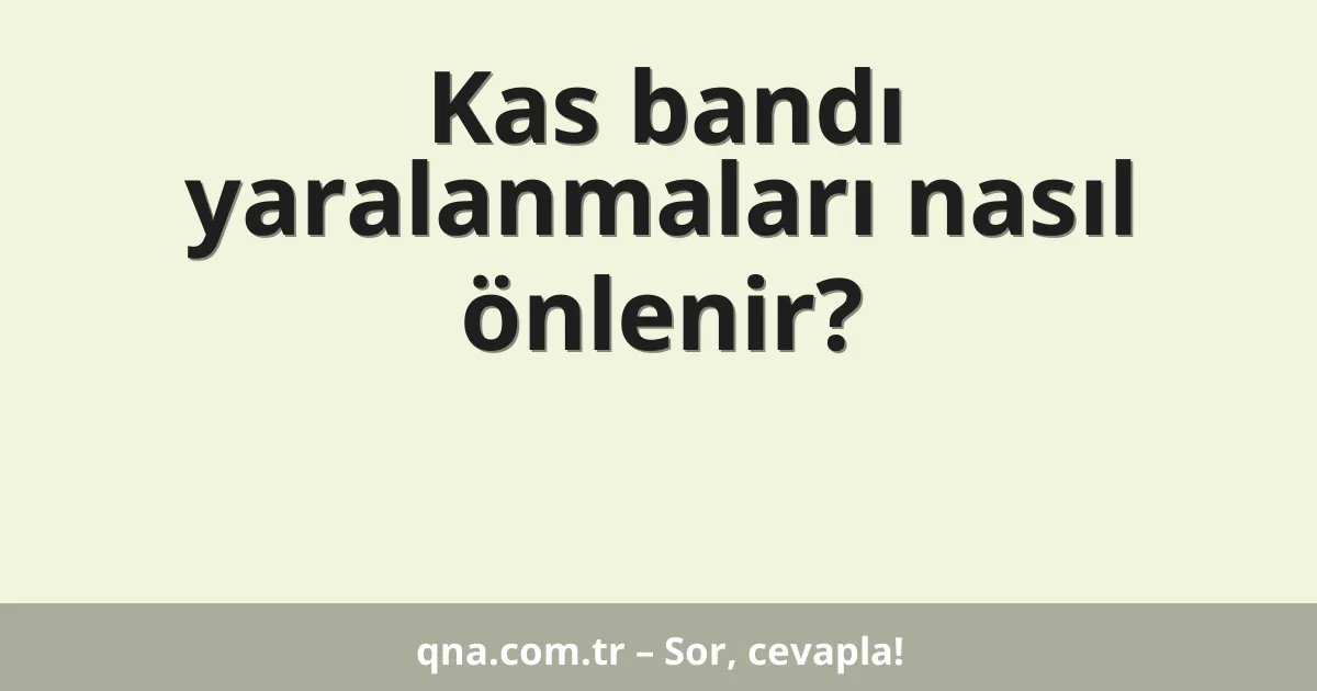 Kas bandı yaralanmaları nasıl önlenir?