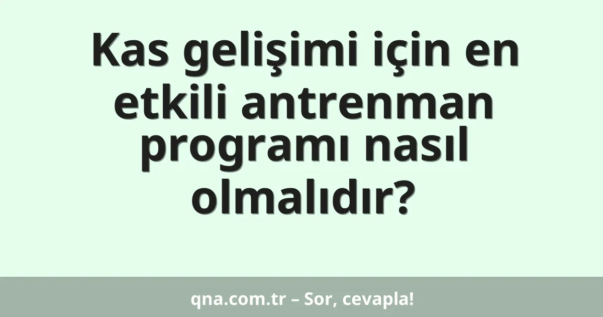 Kas gelişimi için en etkili antrenman programı nasıl olmalıdır?