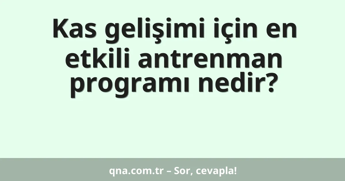 Kas gelişimi için en etkili antrenman programı nedir?