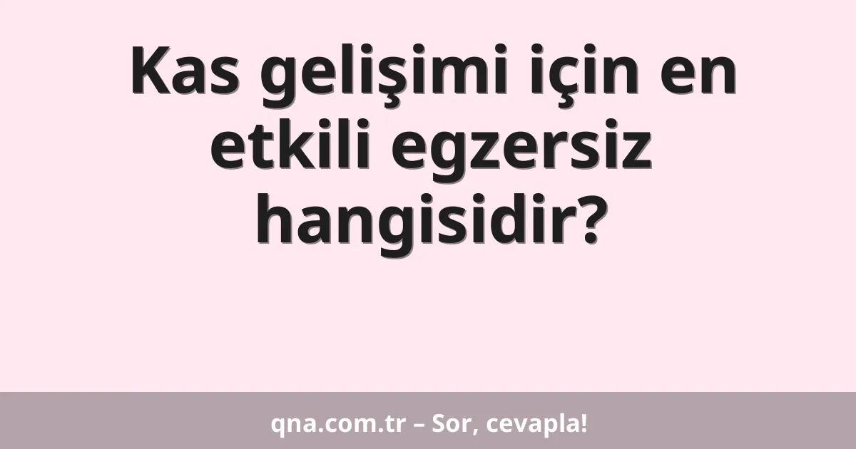 Kas gelişimi için en etkili egzersiz hangisidir?