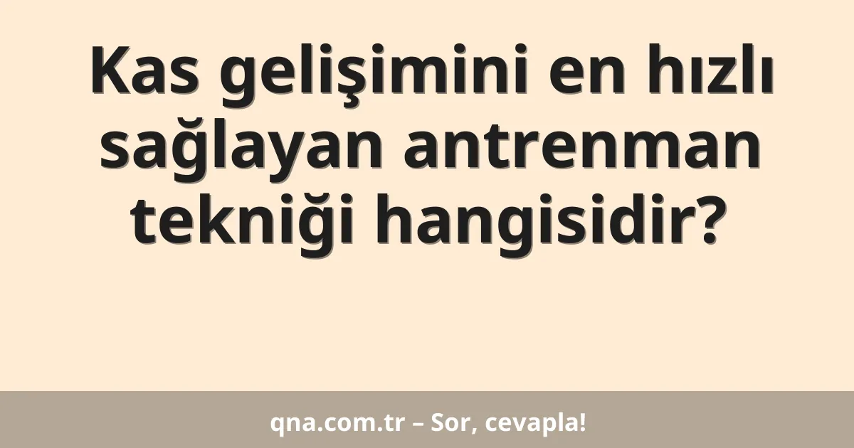 Kas gelişimini en hızlı sağlayan antrenman tekniği hangisidir?
