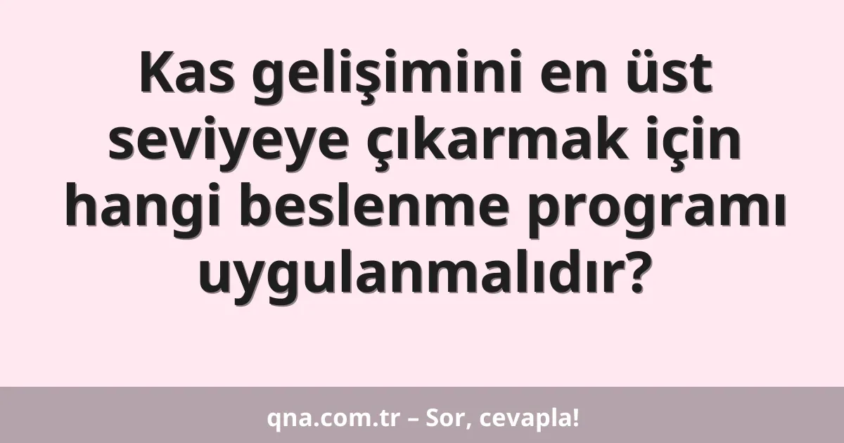Kas gelişimini en üst seviyeye çıkarmak için hangi beslenme programı uygulanmalıdır?