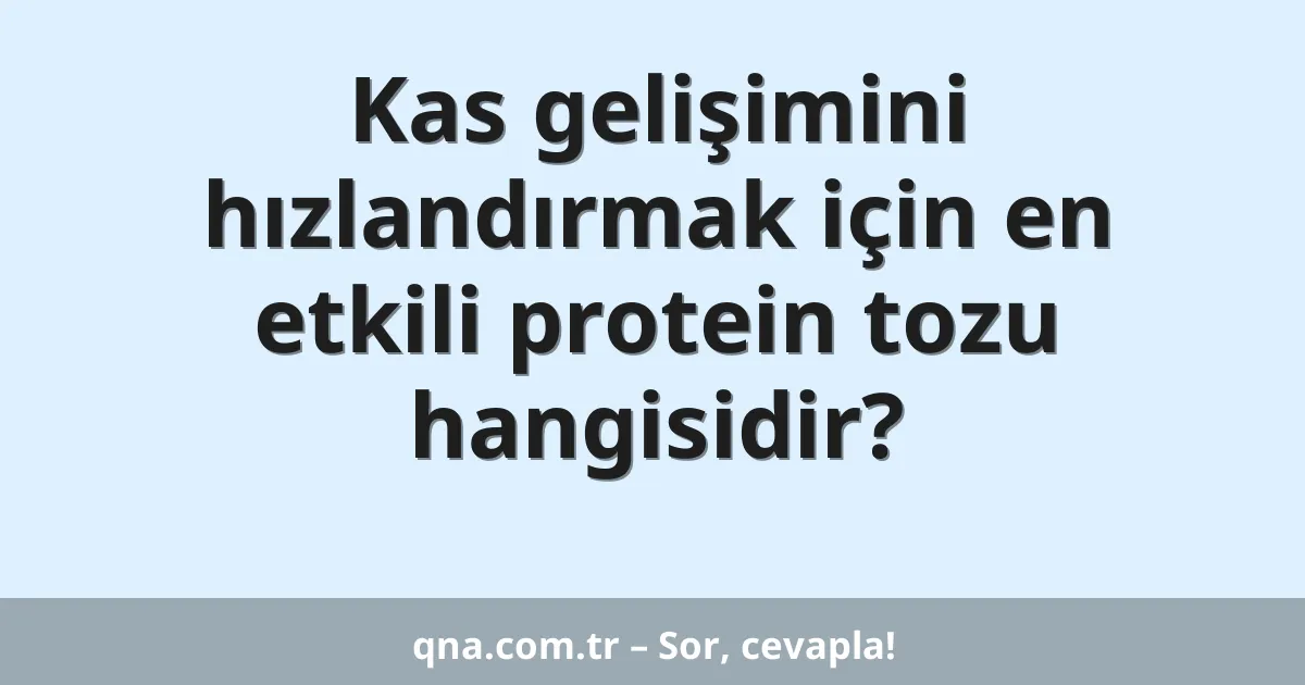 Kas gelişimini hızlandırmak için en etkili protein tozu hangisidir?