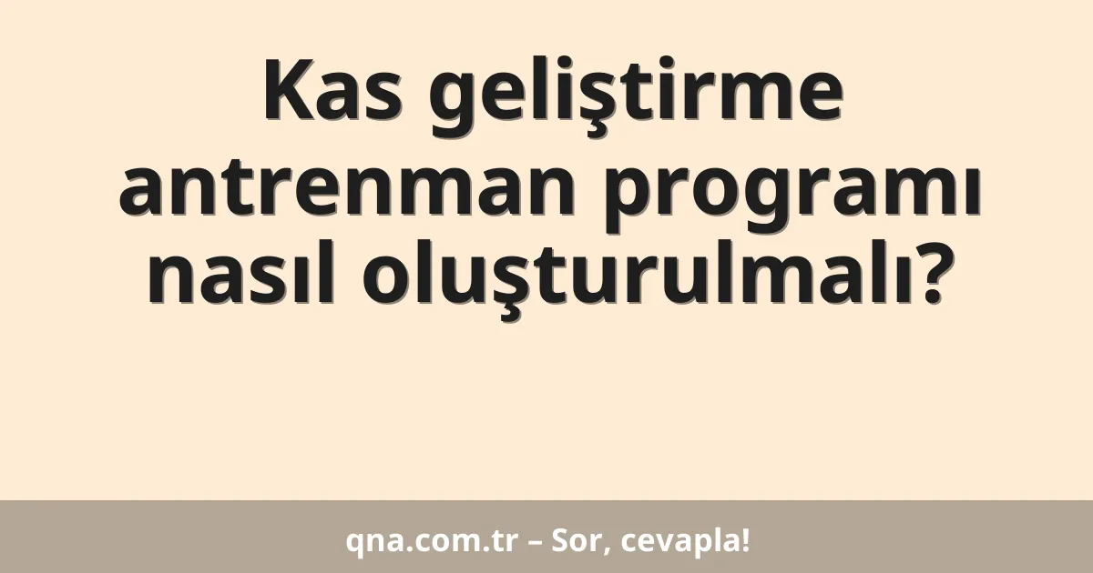 Kas geliştirme antrenman programı nasıl oluşturulmalı?