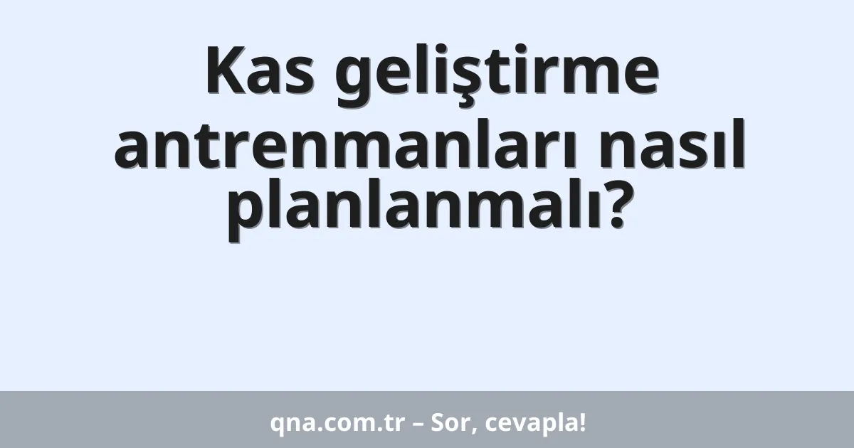 Kas geliştirme antrenmanları nasıl planlanmalı?