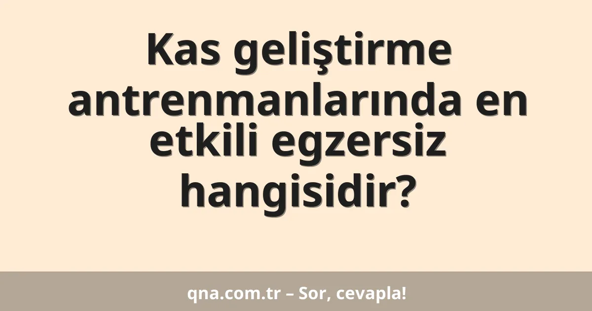 Kas geliştirme antrenmanlarında en etkili egzersiz hangisidir?