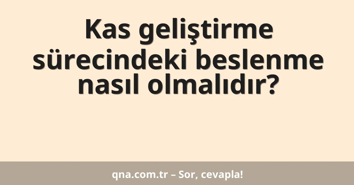 Kas geliştirme sürecindeki beslenme nasıl olmalıdır?